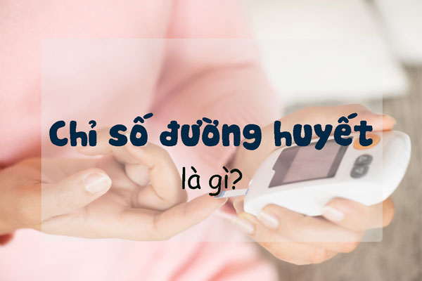 Chỉ số đường huyết là gì?